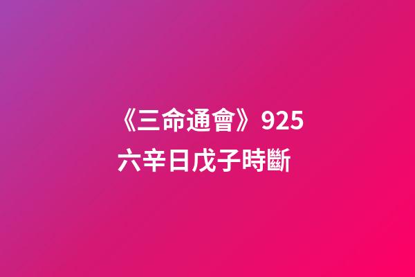 《三命通會》9.25 六辛日戊子時斷